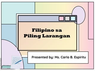 Presented by: Ms. Carla B. Espiritu
Filipino sa
Piling Larangan
 