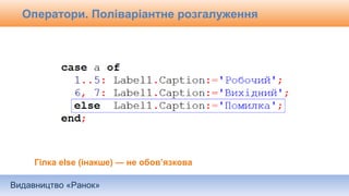 Видавництво «Ранок»
Оператори. Поліваріантне розгалуження
Гілка else (інакше) — не обов’язкова
 