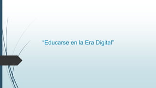 “Educarse en la Era Digital”
 