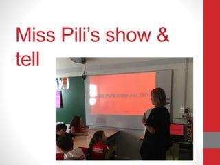 Miss Pili’s show &
tell
 