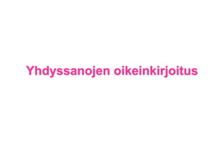 Yhdyssanojen oikeinkirjoitus

 