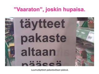 ”Vaaraton”, joskin hupaisa.

Luumutäytteet pakastealtaan päässä.

 