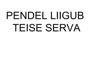 PENDEL LIIGUB
TEISE SERVA
 