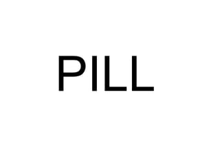 PILL
 
