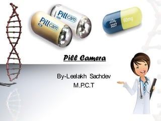 Pill Camera

By-Leelakh Sachdev
     M.P .C.T
 