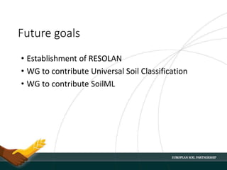 Future goals
• Establishment of RESOLAN
• WG to contribute Universal Soil Classification
• WG to contribute SoilML
 