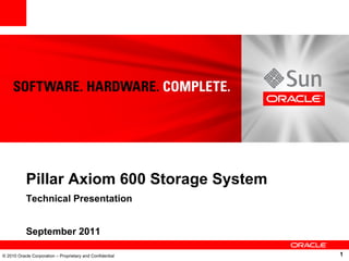 © 2010 Oracle Corporation – Proprietary and Confidential
Pillar Axiom 600 Storage System
Technical Presentation
September 2011
1
 