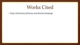 Works Cited
• http://dictionary.reference.com/browse/language
 