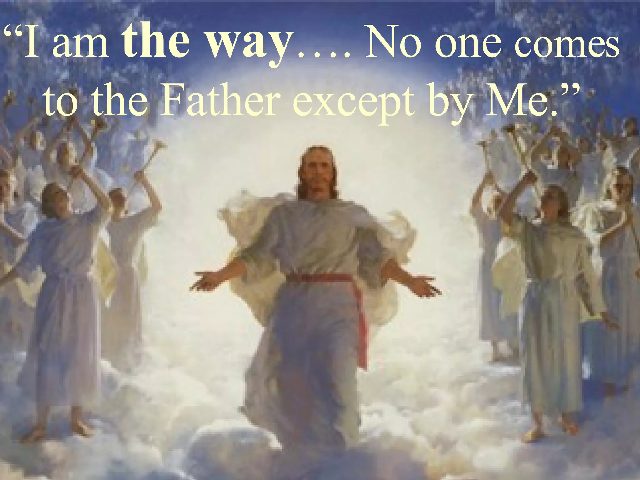 “ I am  the way …. No one  comes   to the Father except by Me.”  