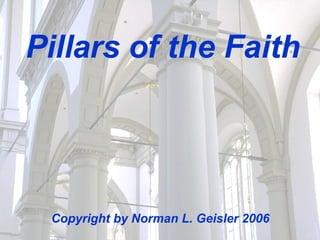 Pillars of the Faith Copyright by Norman L. Geisler 2006 