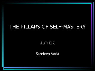 THE PILLARS OF SELF-MASTERY AUTHOR Sandeep Varia 