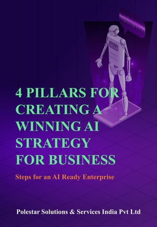 Polestar Solutions & Services India Pvt Ltd
Steps for an AI Ready Enterprise
4 PILLARS FOR
CREATING A
WINNING AI
STRATEGY
FOR BUSINESS
 