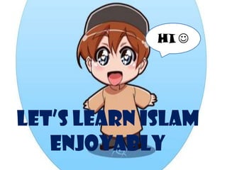 HI 




LET’S LEARN ISLAM
   ENJOYABLY
 