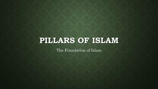 PILLARS OF ISLAM
The Foundation of Islam
 