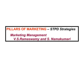 PILLARS OF MARKETING – STPD Strategies
  Marketing Management
   V.S.Ramaswamy and S. Namakumari
 