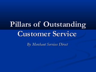 Pillars of OutstandingPillars of Outstanding
Customer ServiceCustomer Service
By Merchant Services DirectBy Merchant Services Direct
 
