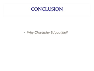 CONCLUSION



Why Character Education?

 