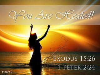 You Are Healed!


          Exodus 15:26
           1 Peter 2:24
11/4/12
 