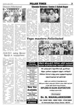 Tamilnadu Sports
Yogasana Association
Located at 5, Sampangi
Street, West Mambalam
felicitated yoga masters
in various part of
Tamilnadu by presenting
awards on June 21 as
part of International Yoga
Day held at Corporation
Community Hall,
Kodambakkam. The
award was presented by
eminent personalities
including Ela Ganesan
(BJP leader), C. T.
Valliappan (Kamala
Cinemas), Muthukumar
(Editor, Makkal Kural
and Trinity Mirror),
Praveen Christopher
(St. Johns Group of
Schools), M. Babu
(President, Tamilnadu
Sports Yogasana
Association) M. Ravi
Arumugam (Secretary).
Babu (President) said that
association conducting
tournament and free
sports camp for school and
college students in regular
intervals. For more details
Contact: 98414 75566.
PILLAR TIMES 7June 28 - July 4, 2015 www.localnewspaper.in
C H E N D U R
DIABETES CENTRE
INAUGURATED ITS
NEW ADVANCED
FACILITIES AT ASHOK
NAGAR CHENNAI -
Complete Diabetic Care
under one roof Chendur
DiabetesCentrefounded
by Dr.A. Shanmugam,
C o n s u l t a n t
Diabetologist has
opened its new
speciality centre with
advanced facilities at
Flat B, Ground Floor,
Vignesh Villa, No.56, 7th
Avenue, Ashok Nagar,
Chennai – 600 083.
This new speciality
centre was inaugurated
by Dr. D. Santhanam,
Vice Chancellor, Tamil
Nadu Dr. M G R
Medical University .Dr.
N. Rajendran, Founder
and Former Director of
Institute of Diabetology,
Madras Medical College
presided over the
function.
Complete diabetic
care under one roof.
Increasing number of
diabetes patients are
a cause for concern
and nowadays,
diabetes has become
common among all age
groups. To prevent the
occurrence of diabetes
and manage it once
diagnosed, Chendur
Diabetes Centre offers
complete diabetic care
and treatment under
one roof. According
to Dr A Shanmugam,
c o n s u l t a n t
diabetologist, the centre
offers preventive foot
care, exclusive diet
consultation, diabetes
care and treatment for
Type 1 and 2, pregnancy
diabetes care and
pediatric diabetic care.
The new and improved
facilities at the centre
helps diabetic patients
avail specialized medical
consultation, blood and
urine investigations,
diabetic diet
consultation, diabetic
foot care and footwear,
and medicines in one
place itself. Chendur
Diabetes Centre is
situated at Flat B,
Ground Floor, Vignesh
Villa, 56, 7th Avenue,
Chennai -83. Contact
No : 94444 84351
Chendur Diabetes Centre @ Ashok Nagar
Yoga masters Felicitated
Donors felicitated
Daasya an NGO
Located at 12th Avenue,
Ashok Nagar felicitated
the donors of its free
feeding to leprosy
affiliated out patients of
Government Hospital,
Saidapet during the 5th
anniversary celebration
in a function held at
Panigraha Kalayna
Mandapam, Arya
Gowda Road, West
Mambalam on June 20.
P. Raman (President,
Daasya) said
that donors were
felicitated by Swami
Paramasukantha (Saint
of Ramakrishna Mutt,
Mylapore) and Dr. V. V
Subramanian (Former,
RKM Vivekanandha
College). He said the
with proper permission
from government
health department,
lunch is being provided
to 42 leprosy affiliated
persons of Government
Hospital, Saidapet
since 2010 on every
Wednesdays.
Raman said that with
continuous support
from donors, lunch is
provided without any
break since inception
of the project.
He also appeals for more
donors and volunteers
to implement feeding
project to leprosy
persons in several of
part of city.
For more details
Contact: Raman 99406
38972.
Ntjpf; m];l;uhy[p
mNrhrpNad; /ghh; Nrh
pay; mNtfdp;q; mz;L Nrd;[;
(VEDIC ASTROLOGY
ASSOCIATION FOR
SOCIAL AWARKENING
AND CHANGE -
“VAASAAC”) vd;w
mikg;G = V.K.S.M.
h;kh[p M.A., N[hjp;
tprhujh - 'N[hjp;
fyhkzp mth;fsplk;
N[hjplk; gapd;w
N[hjpl khzth;fshy;
c U t h f ; f g ; g l ; L 
khjhkhjk; filrp QhapW
md;W [hjf hPjpahf
N[hjpltpay; Nfhl;ghLfsd;
mbg;gilap;y; fpu`q;fspd;
rydj;jhy; eilKiw
kdpj tho;tpy; Vw;glf;$ba
gw;gy epfo;Tfs; kw;Wk;
jhf;fk; Fwpj;J cjhuz
[hjfq;fSld; tphpthd
N[hjpl fUj;juq;fk;
eilngw;W tUfpwJ.
,e;j fye;Jiuahly;
epfo;r;rpfis =
V.K.S.M. h;kh[p
mth;fs; Kiwg;gLj;jp
top elj;Jfpwhh;.
,j;jifa khjhe;jpu
fUj;juq;f epfo;r;rpfspy;
nghJ kf;fSk;
N[hjpl Mh;tyh;fSk;
,ytrkhf gq;Nfw;f
KbAk;. mt;tg;NghJ
N[hjpl gpuKfh;fs;
rpwg;G tpUe;jpdh;fshf
miof;fg;gl;L mth;fSk;
ciuahw;wp fUj;Jg;
ghpkhw;wk; nra;thh;fs;.
,e;j khjk; tUfpw
28.6.2015 QhapW khiy 4
kzp Kjy; 6.30 kzp tiu
N[hjpl fye;Jiuahly;
epfo;r;rp N[hjpl
Mrphpah; = V.K.S.M.
h;kh[p jiyikapy;
jpahfuhaefh; g];
epiyaj;jpw;F mUfpy;
=rpth tp;Z Myaj;jpd;
gpd;Gwk; mike;Js;s
fpy;L njUtpy; cs;s
rp];lh; Rg;Gyl;Rkp gs;sp
tshfj;jpy; eilngw
cs;sJ. mt;tkak; ,e;j
khj jiyg;G nghUshf
rdP];tu fpu`j;jpd;
Fzhjpraq;fs; gw;wpAk;
[hjq;fspy; 'yf;dk;
vdg;gLk; xd;whk; ghtk;
(yf;d tPL) gw;wpAk;
kw;Wk; rpwg;ghf 5.7.2015
md;W epfotpUf;Fk;
FU gfthdpd; rpk;kuhrp
g;uNtr ngah;r;rpapd; uhrp
hPjpahd gyhgyd;fs;
gw;wpAk; fUj;J ghpkhw;wk;
eilngw cs;sJ. ,e;j
epfo;r;rpapy; nghJ
kf;fSk; N[hjpl
Mh;tyh;fSk; fye;J
nfhs;syhk;. NkYk; N[hjpl
Mrphpah; = V.K.S.M.
h;kh[papd; N[hjpl tFg;G
Nkw;F khk;gyj;jpy; (Muk;g
epiy khzth;fSf;F)
tUfpw 4.7.2015 (rdpf;fpoik)
md;W khiy 4 kzpf;F
njhlq;fp eilngw cs;sJ.
For More Details Call
: 9176359580 / 9445659580 /
044-24741952.
28.06.2015 md;W ,ytr
N[hjplf; fUj;juq;fk;
 