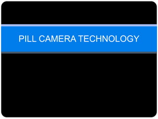 PILL CAMERA TECHNOLOGY
 