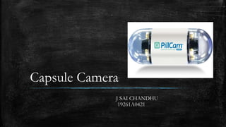 Capsule Camera
J SAI CHANDHU
19261A0421
 