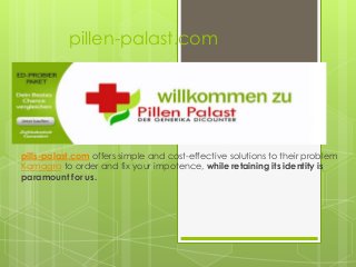 pillen-palast.com
pills-palast.com offers simple and cost-effective solutions to their problem
Kamagra to order and fix your impotence, while retaining its identity is
paramount for us.
 