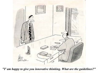 "I' am happy to give you innovative thinking. What are the guidelines?"
 