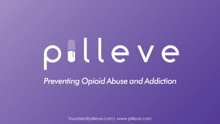 Preventing Opioid Abuse and Addiction
founders@pilleve.com| www.pilleve.com
 