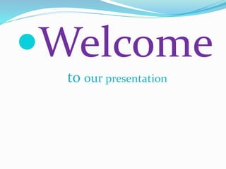 Welcome
to our presentation
 