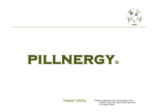 Integra Talento   Pillnergy is registered brand. No reproduction of this
                         material may be made without written permission
                         from Integra Talento.
 