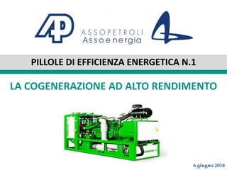 PILLOLE DI EFFICIENZA ENERGETICA N.1
LA COGENERAZIONE AD ALTO RENDIMENTO
6 giugno 2018
 
