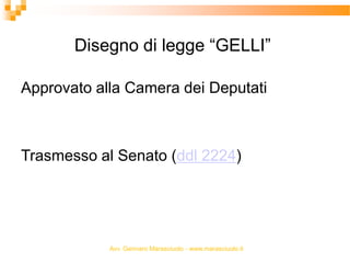 Disegno di legge “GELLI”
Approvato alla Camera dei Deputati
Trasmesso al Senato (ddl 2224)
Avv. Gennaro Marasciuolo - www....