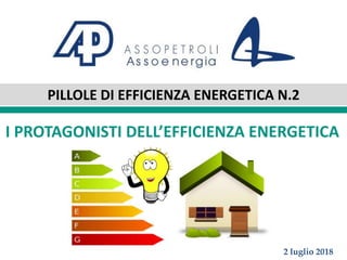 PILLOLE DI EFFICIENZA ENERGETICA N.2
I PROTAGONISTI DELL’EFFICIENZA ENERGETICA
2 luglio 2018
 