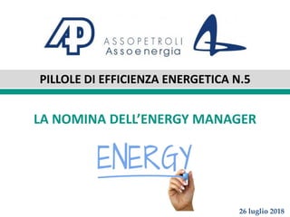 PILLOLE DI EFFICIENZA ENERGETICA N.5
LA NOMINA DELL’ENERGY MANAGER
26 luglio 2018
 