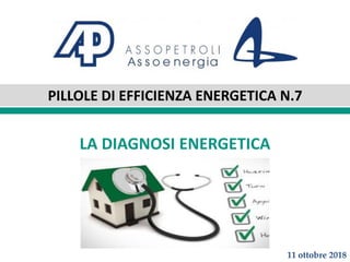PILLOLE DI EFFICIENZA ENERGETICA N.7
LA DIAGNOSI ENERGETICA
11 ottobre 2018
 