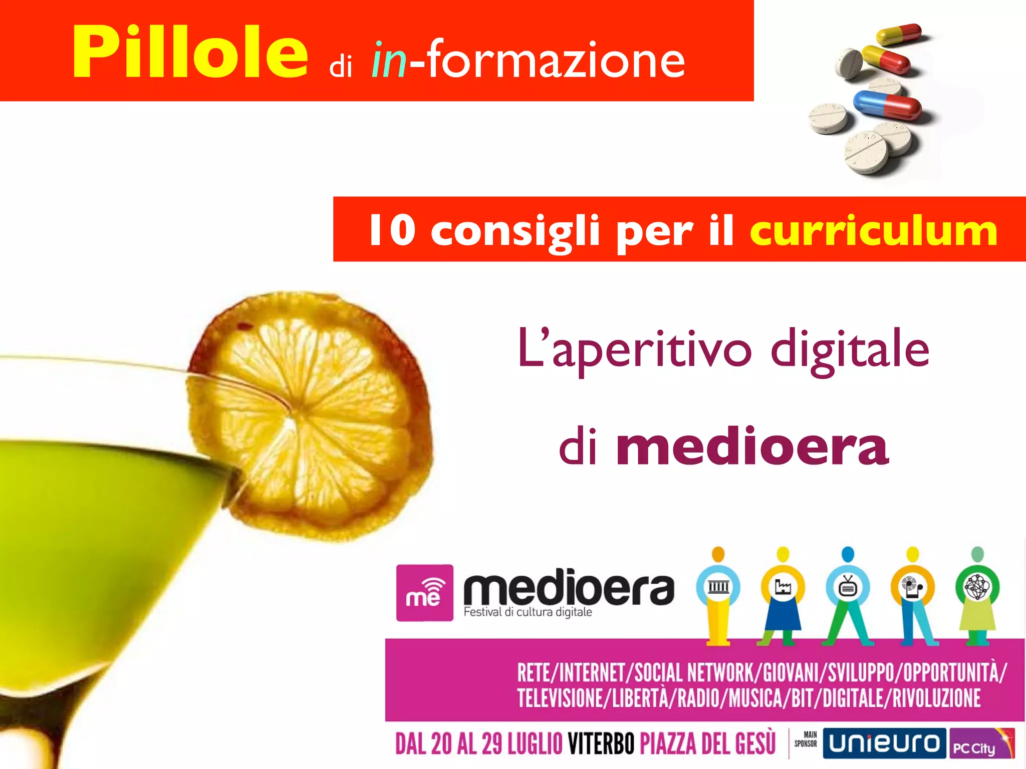 Pillole di in-formazione

           10 consigli per il curriculum

                  L’aperitivo digitale
                   di medioera
 