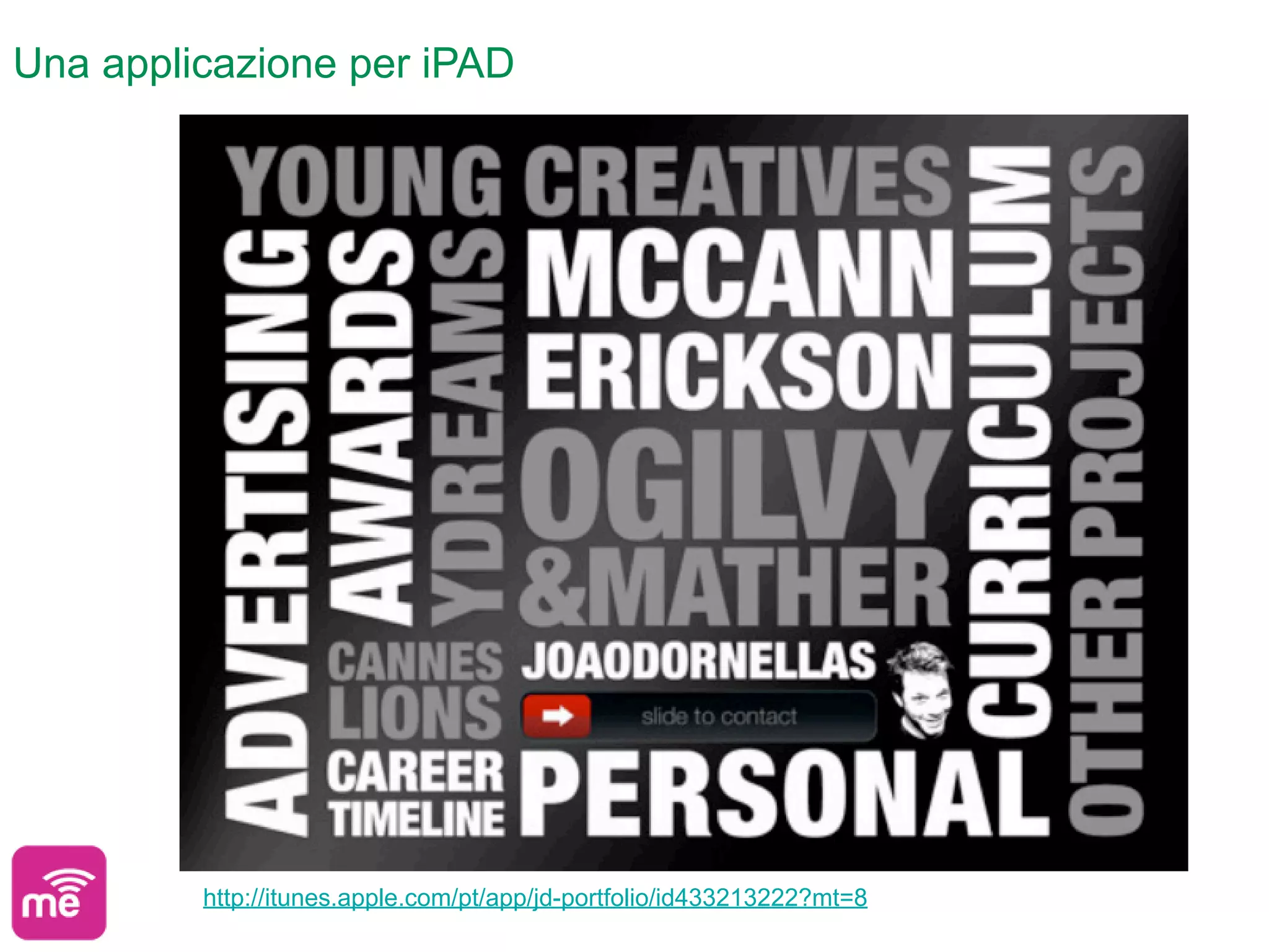 Una applicazione per iPAD




         http://itunes.apple.com/pt/app/jd-portfolio/id433213222?mt=8
 