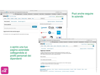 Puoi anche seguire
                        le aziende




o aprire una tua
pagina aziendale
collegandola ai
profili personali dei
dipendenti
 
