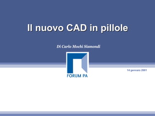 Il nuovo CAD in pillole
      Di Carlo Mochi Sismondi




                                14 gennaio 2001
 