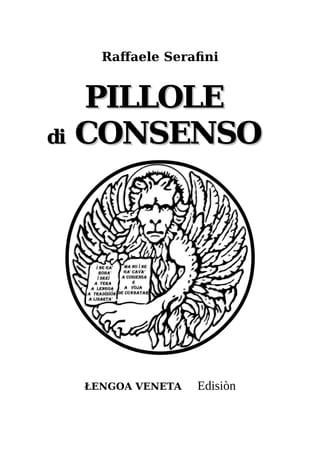 Raffaele Serafini
PILLOLE
PILLOLE
di
di CONSENSO
CONSENSO
ŁENGOA VENETA Edisiòn
 