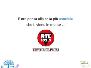E ora pensa alla cosa più «social»
che ti viene in mente …
 