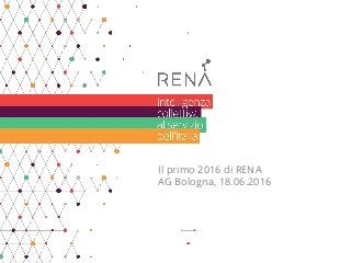 Il primo 2016 di RENA
AG Bologna, 18.06.2016
 