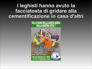 I leghisti hanno avuto la facciatosta di gridare alla cementificazione in casa d'altri 