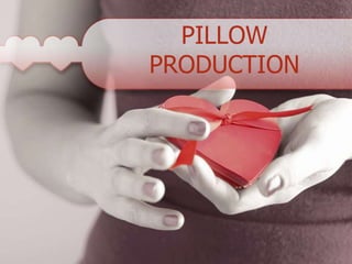 PILLOW
PRODUCTION
 
