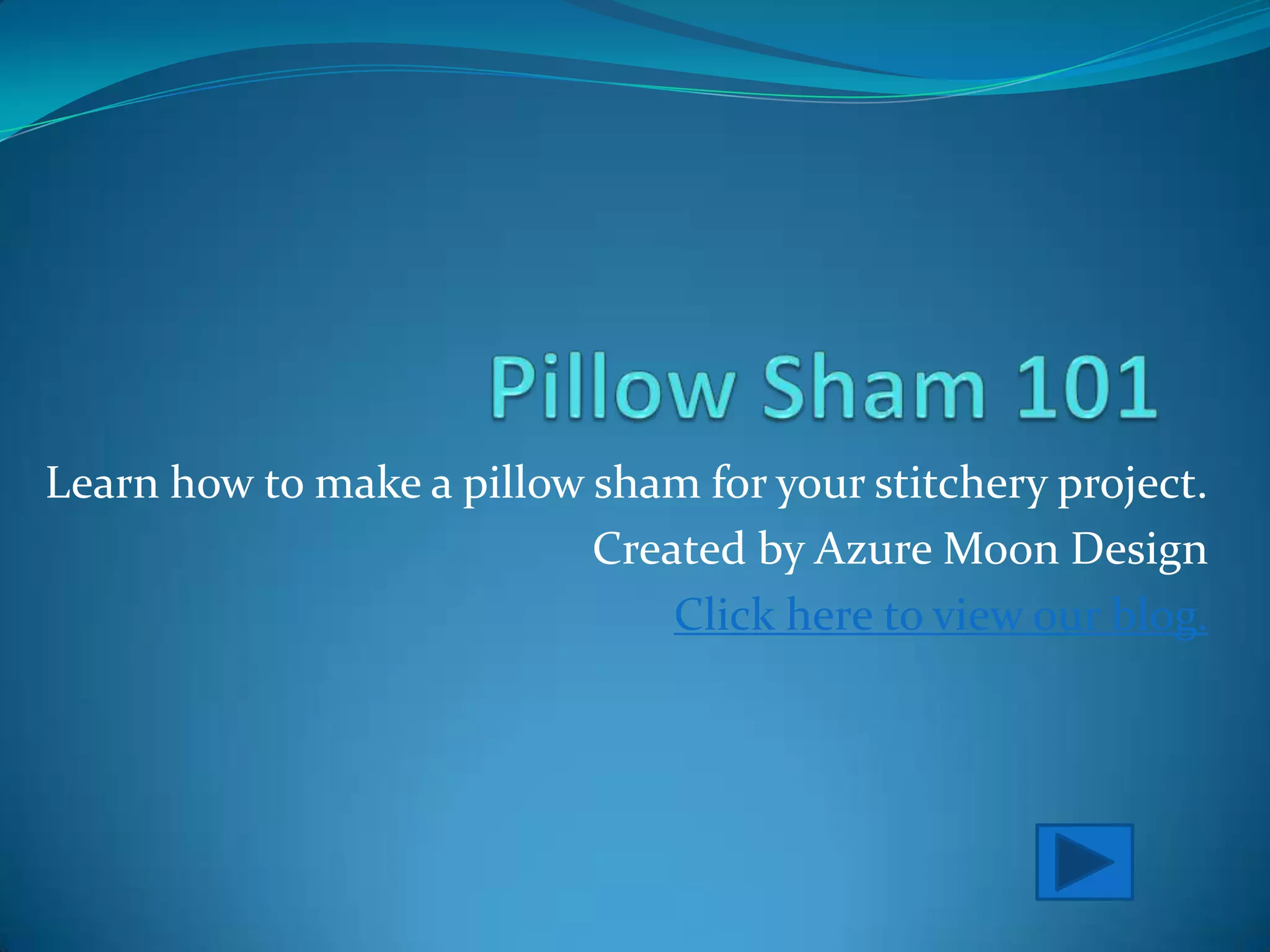 Learn how to make a pillow sham for your stitchery project.
                           Created by Azure Moon Design
                               Click here to view our blog.
 