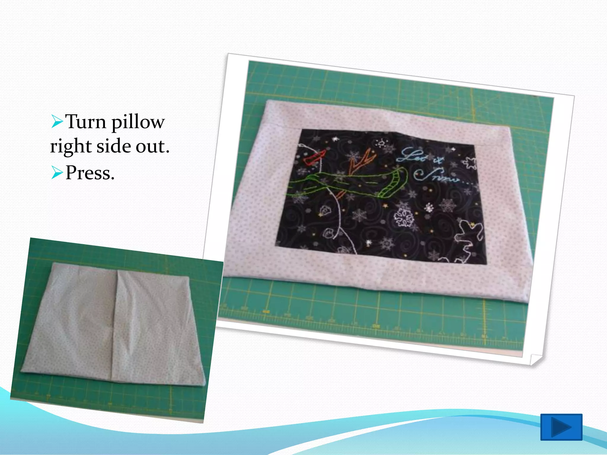 Turn pillow
right side out.
Press.
 