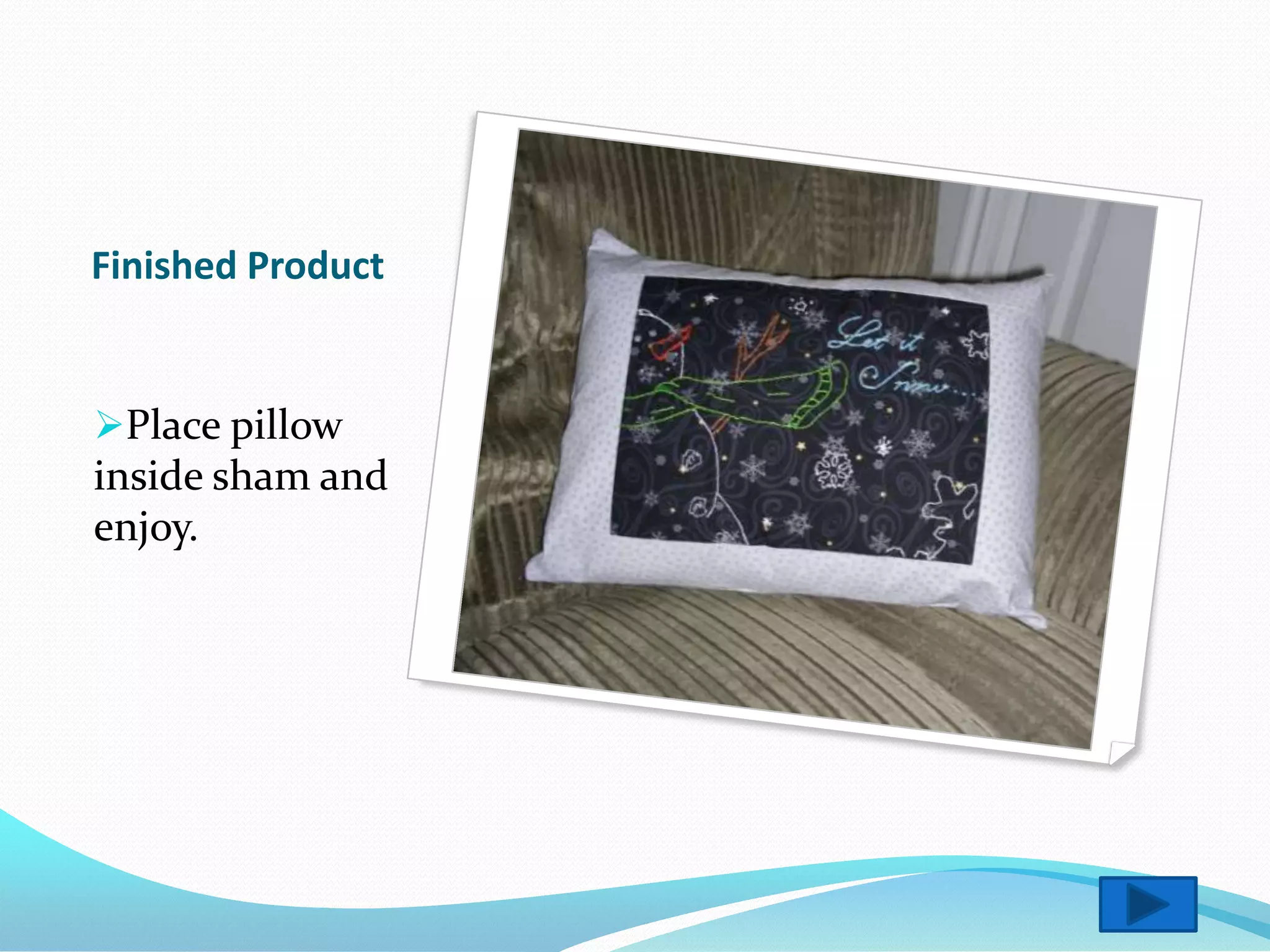 Finished Product


Place pillow
inside sham and
enjoy.
 