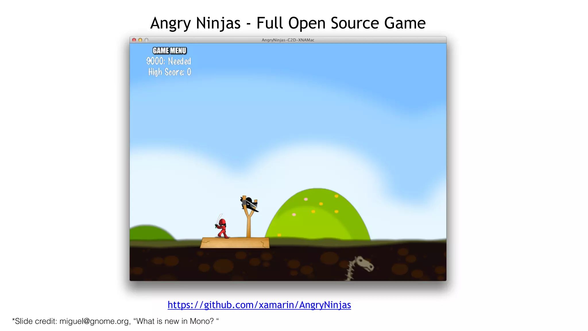 Angry Ninjas - Full Open Source Game
https://github.com/xamarin/AngryNinjas
*Slide credit: miguel@gnome.org, “What is new in Mono? “
 