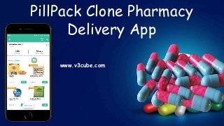 PillPack Clone Pharmacy
Delivery App
www.v3cube.com
 