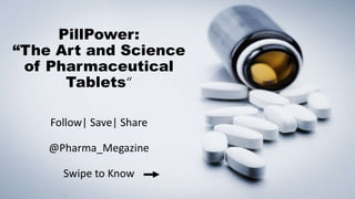 PillPower:
“The Art and Science
of Pharmaceutical
Tablets“
Follow| Save| Share
@Pharma_Megazine
Swipe to Know
 